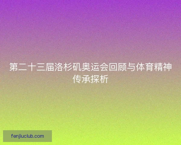 第二十三届洛杉矶奥运会回顾与体育精神传承探析